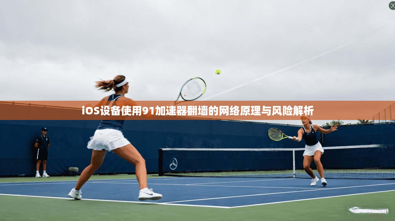 iOS设备使用91加速器翻墙的网络原理与风险解析