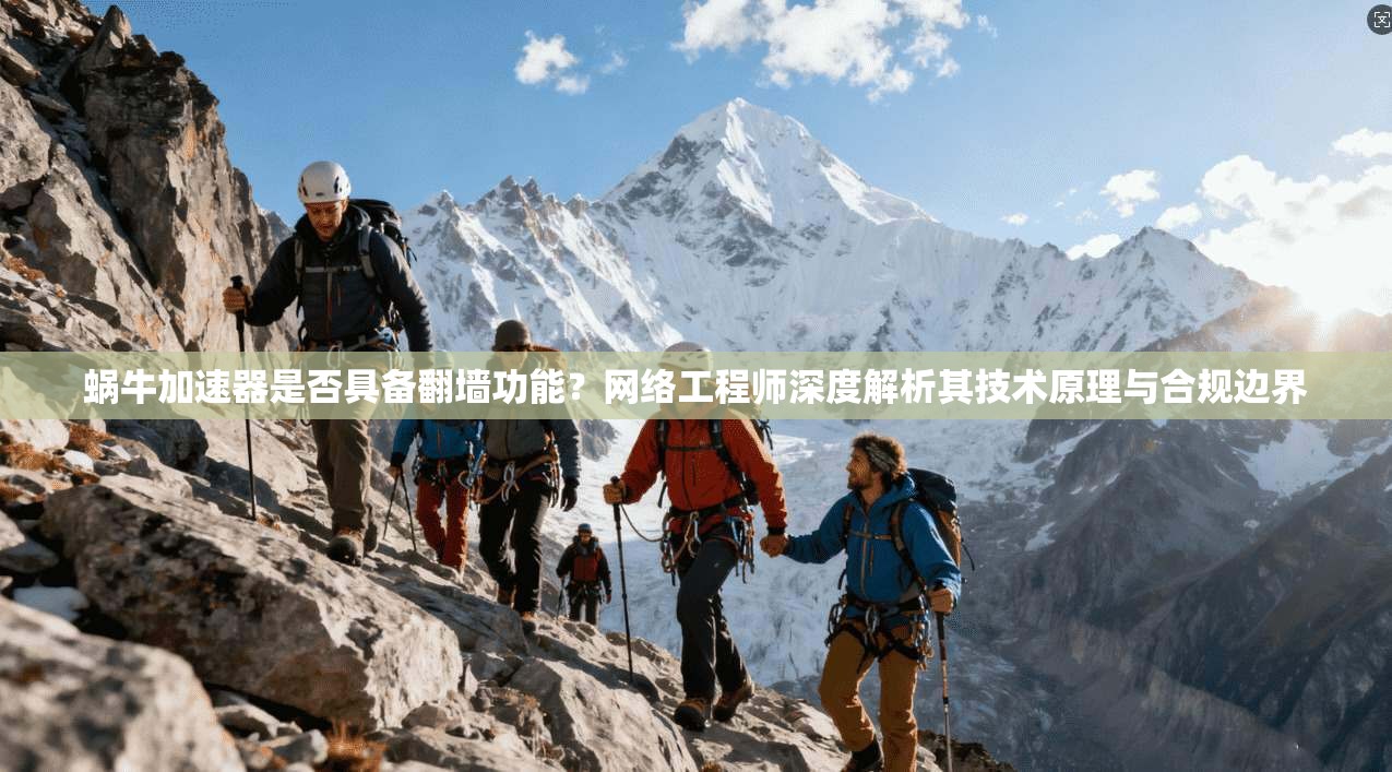 蜗牛加速器是否具备翻墙功能?网络工程师深度解析其技术原理与合规边界