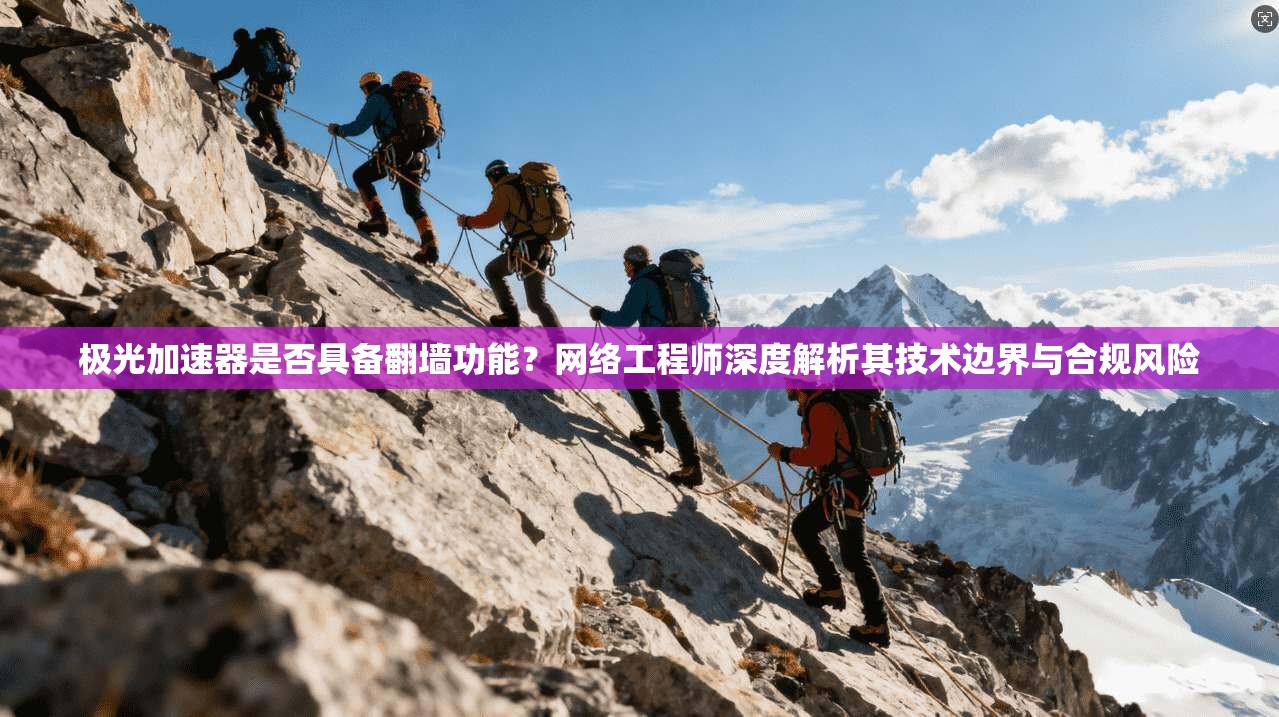 极光加速器是否具备翻墙功能?网络工程师深度解析其技术边界与合规风险