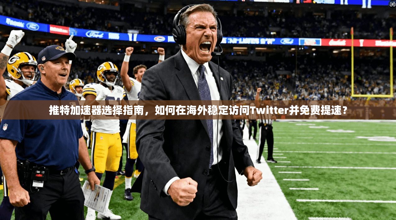 推特加速器选择指南,如何在海外稳定访问Twitter并免费提速?