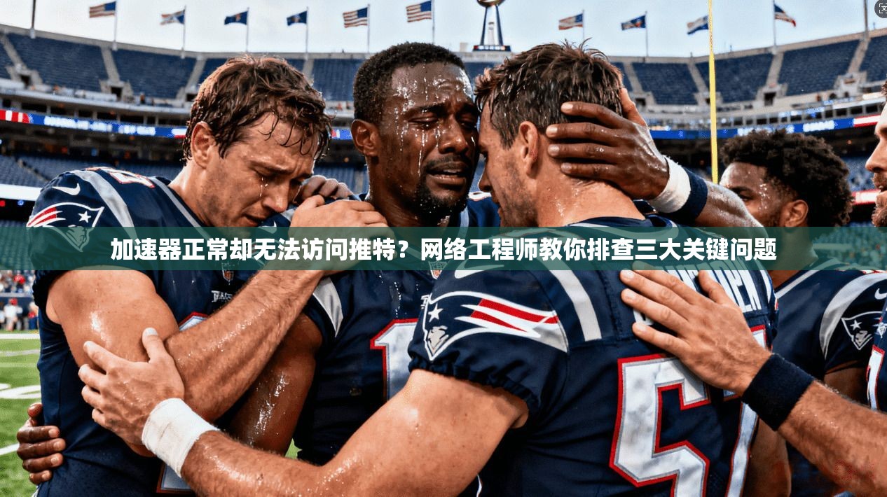 加速器正常却无法访问推特？网络工程师教你排查三大关键问题
