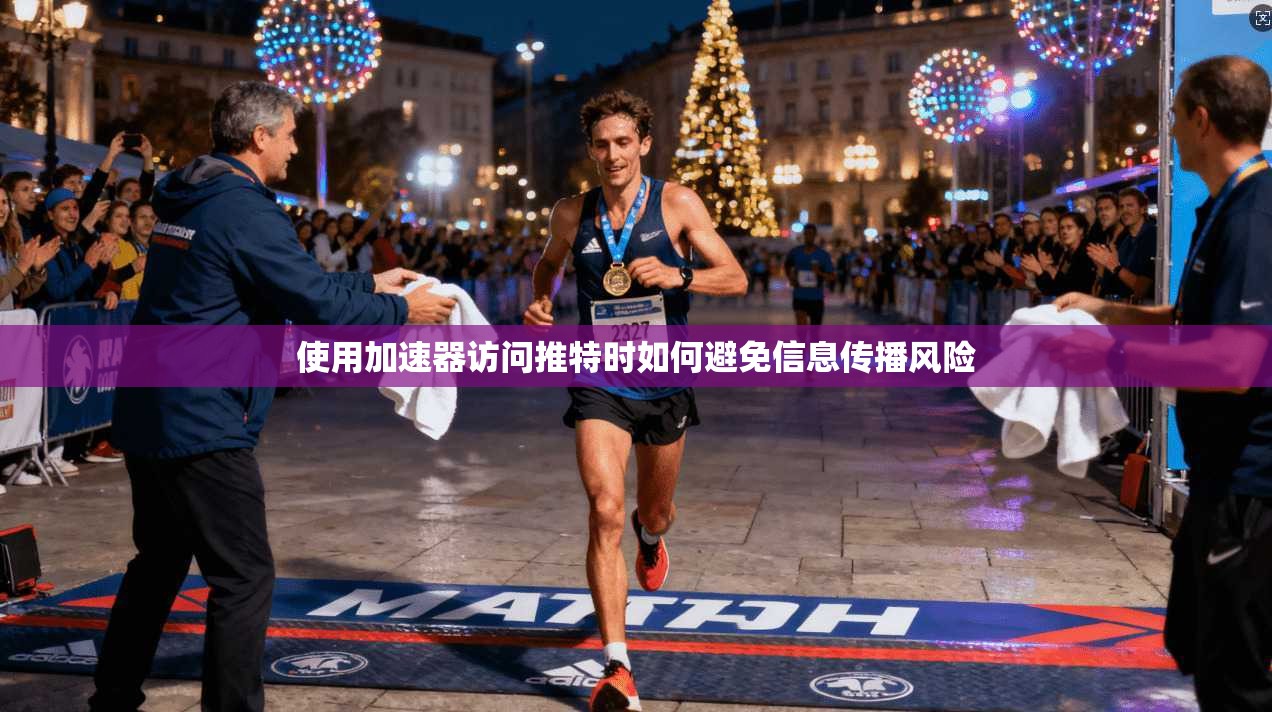 使用加速器访问推特时如何避免信息传播风险