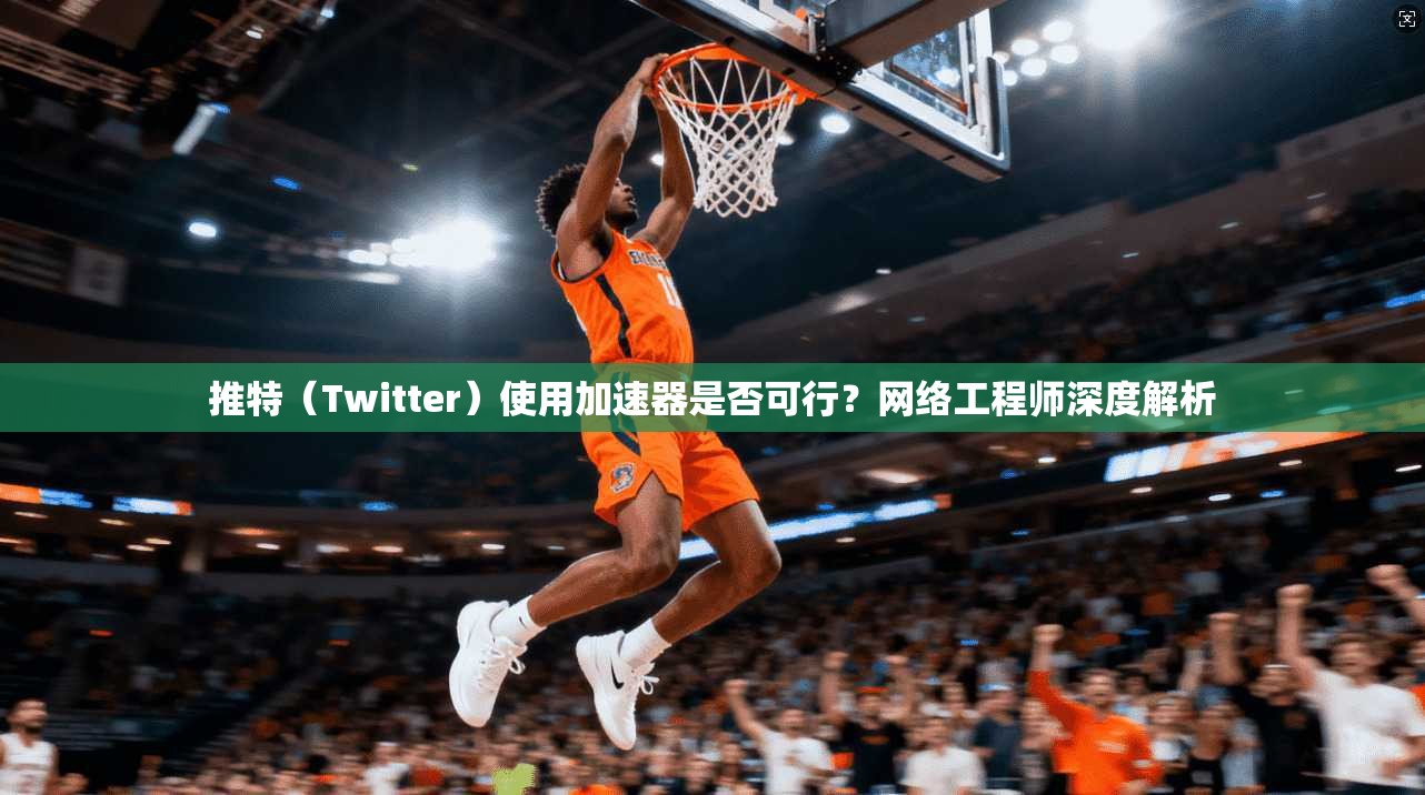 推特(Twitter)使用加速器是否可行?网络工程师深度解析