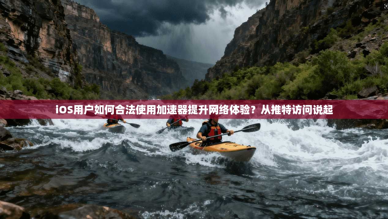 iOS用户如何合法使用加速器提升网络体验？从推特访问说起
