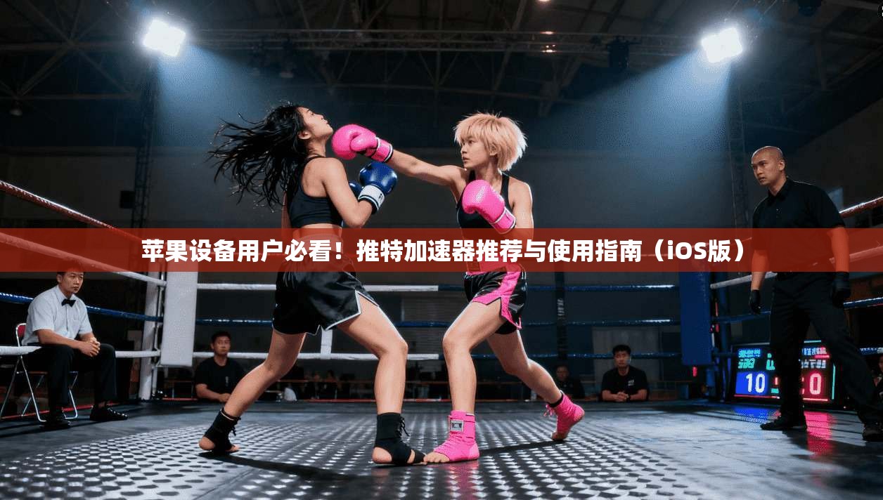 苹果设备用户必看!推特加速器推荐与使用指南(iOS版)
