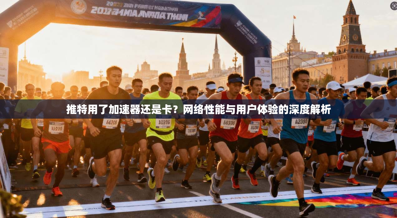 推特用了加速器还是卡？网络性能与用户体验的深度解析