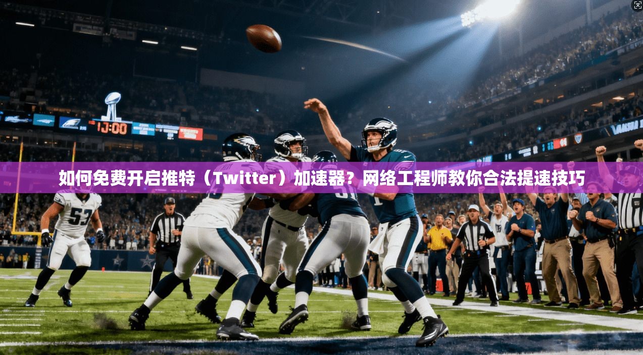 如何免费开启推特(Twitter)加速器?网络工程师教你合法提速技巧