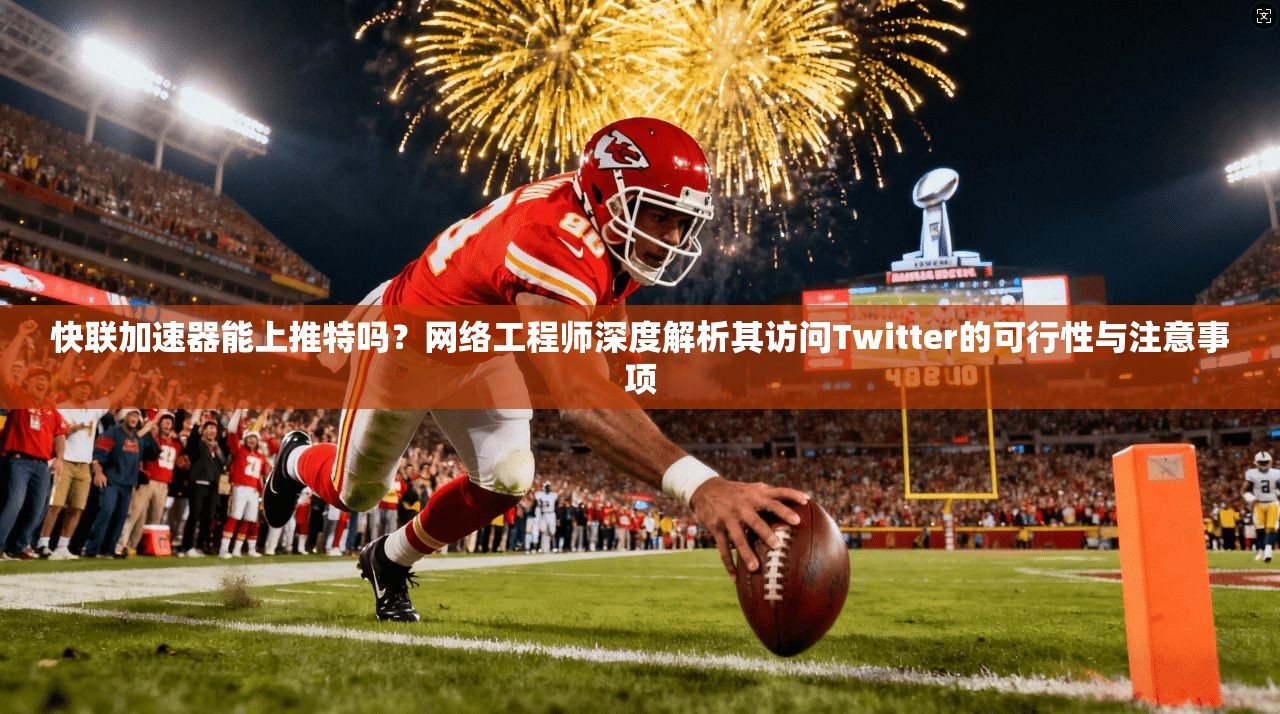 快联加速器能上推特吗？网络工程师深度解析其访问Twitter的可行性与注意事项