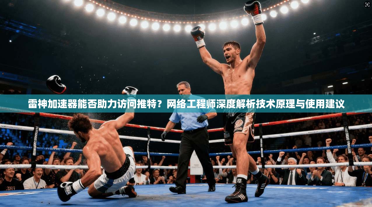 雷神加速器能否助力访问推特？网络工程师深度解析技术原理与使用建议