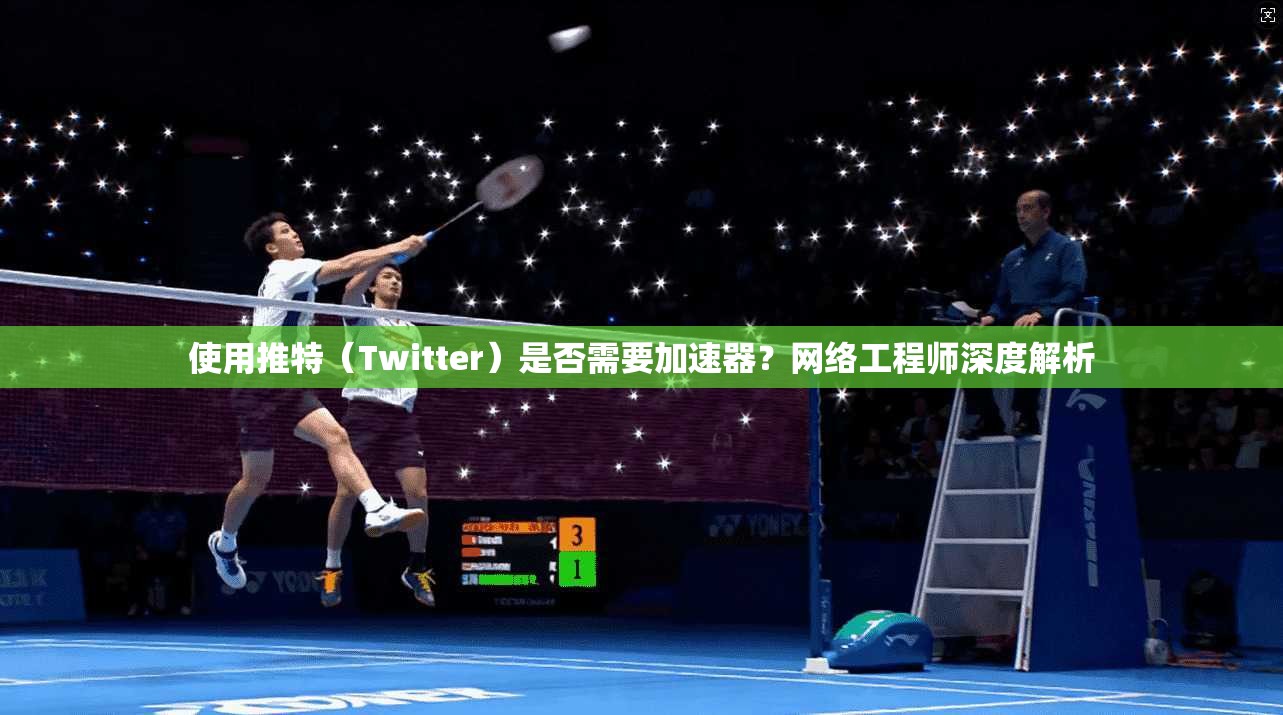 使用推特(Twitter)是否需要加速器?网络工程师深度解析