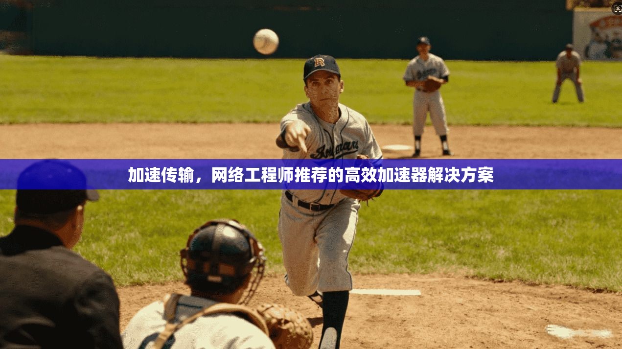 加速传输，网络工程师推荐的高效加速器解决方案