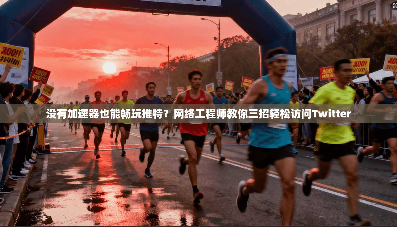 没有加速器也能畅玩推特？网络工程师教你三招轻松访问Twitter