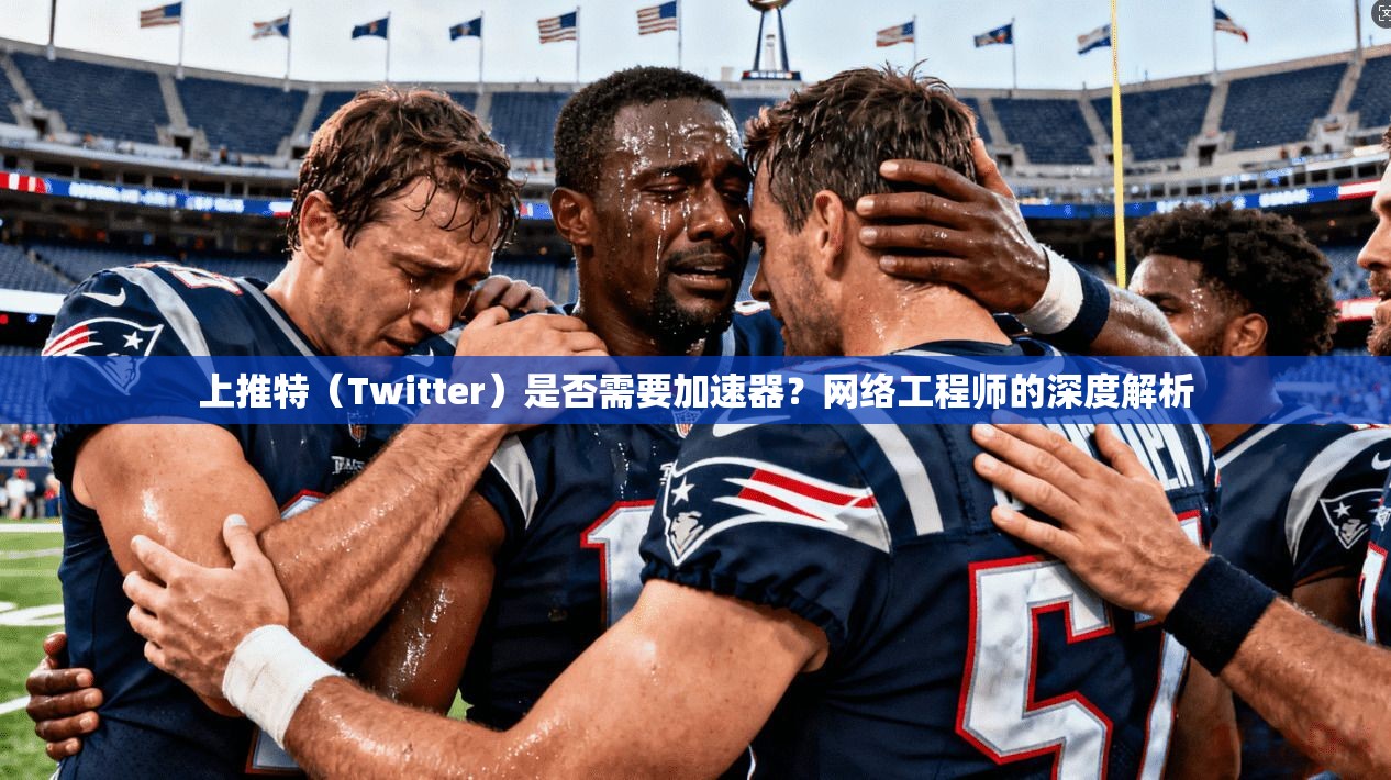 上推特（Twitter）是否需要加速器？网络工程师的深度解析