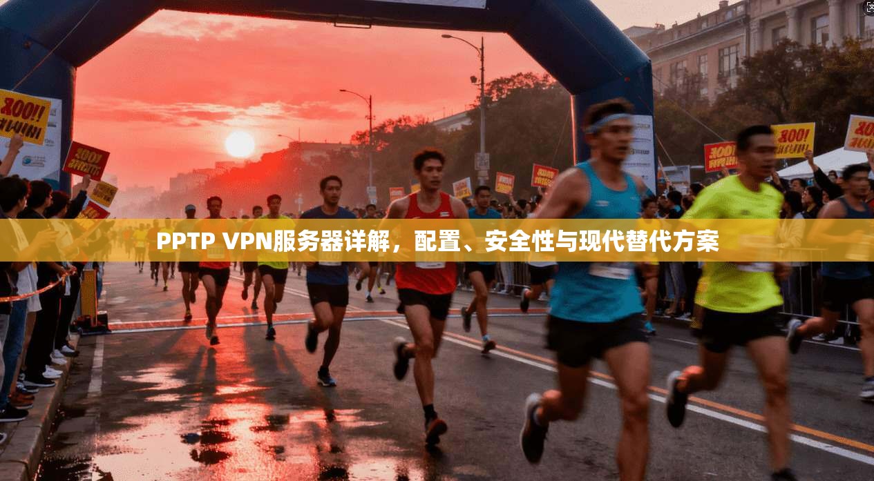 PPTP VPN服务器详解，配置、安全性与现代替代方案