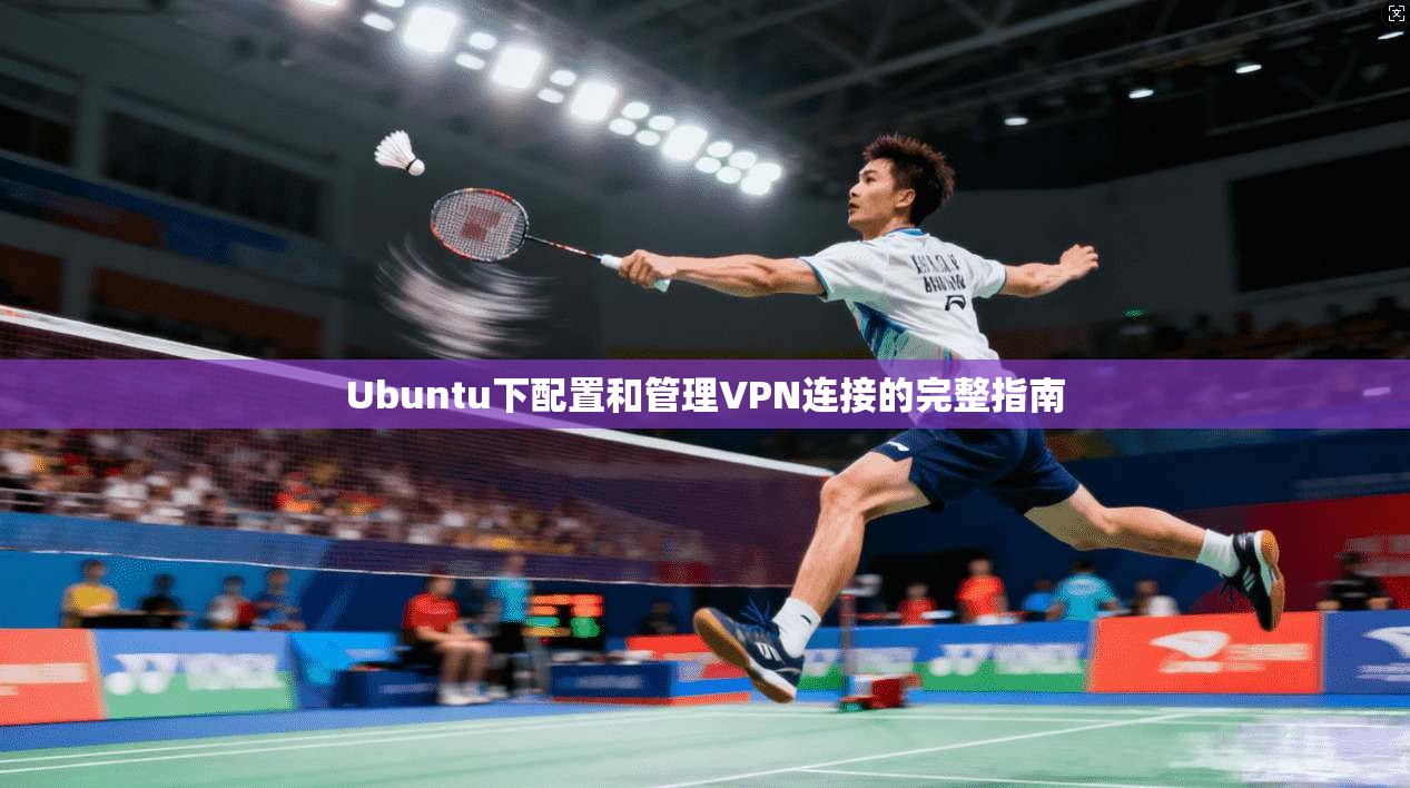 Ubuntu下配置和管理VPN连接的完整指南