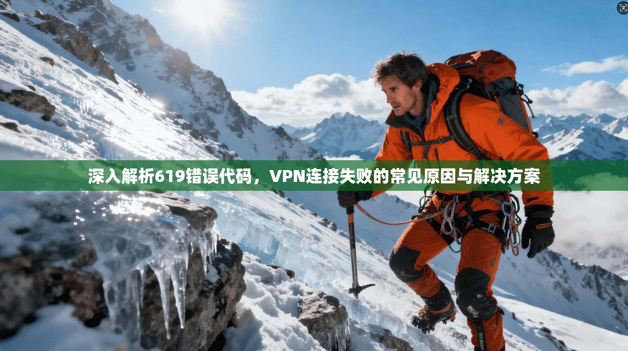 深入解析619错误代码，VPN连接失败的常见原因与解决方案