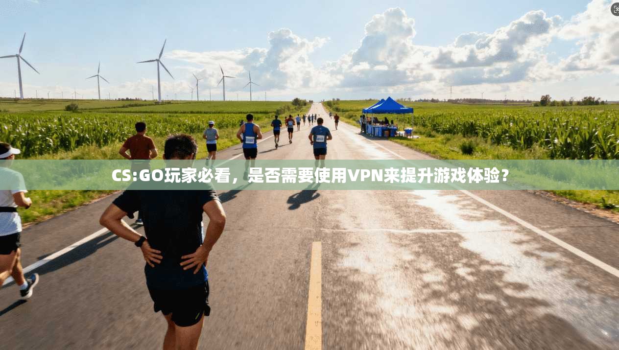 CS:GO玩家必看，是否需要使用VPN来提升游戏体验？