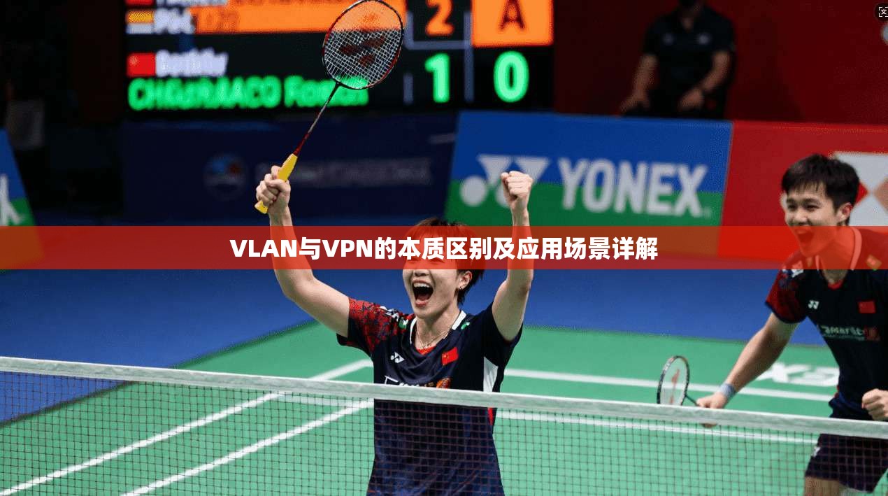 VLAN与VPN的本质区别及应用场景详解