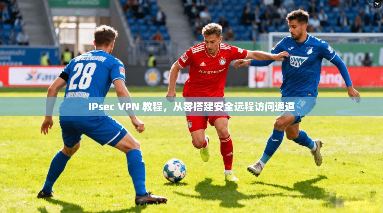 IPsec VPN 教程，从零搭建安全远程访问通道