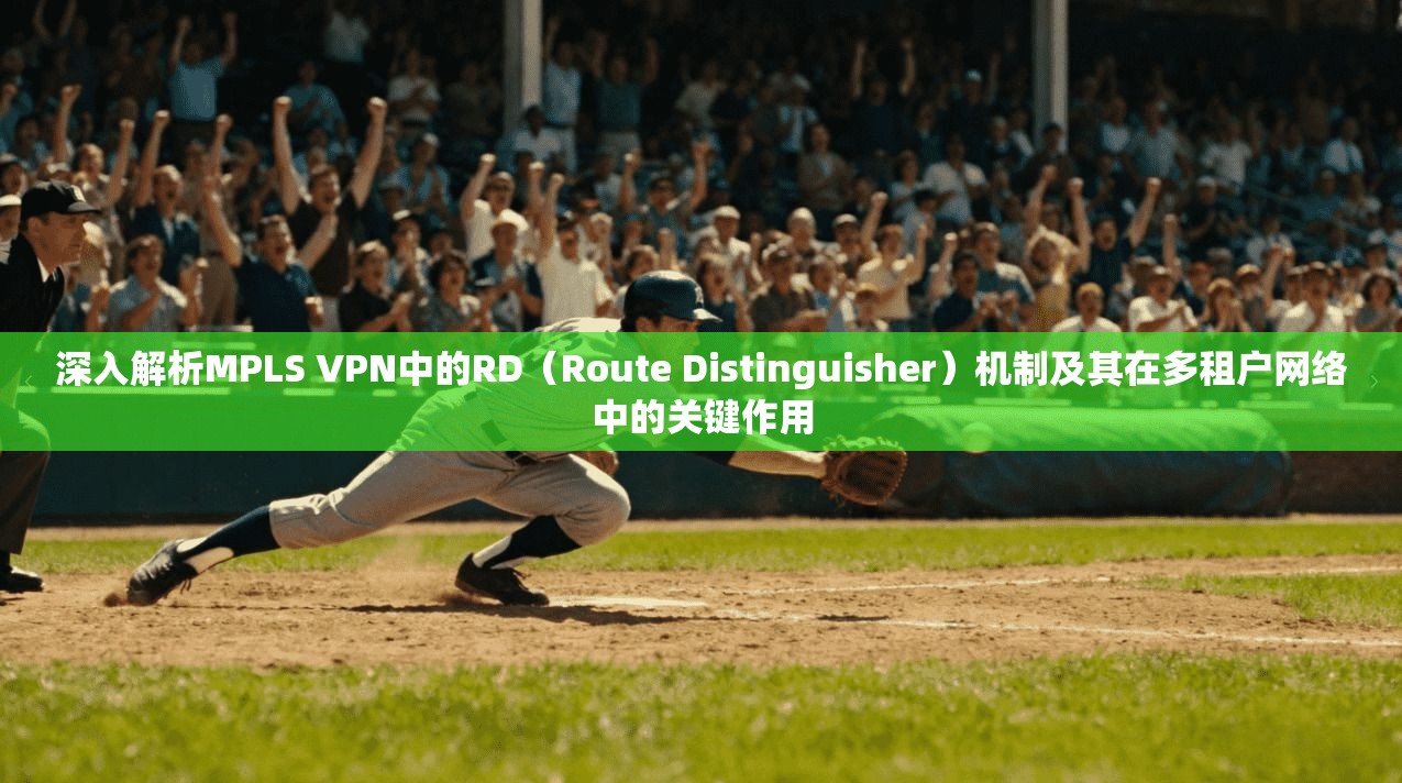 深入解析MPLS VPN中的RD（Route Distinguisher）机制及其在多租户网络中的关键作用