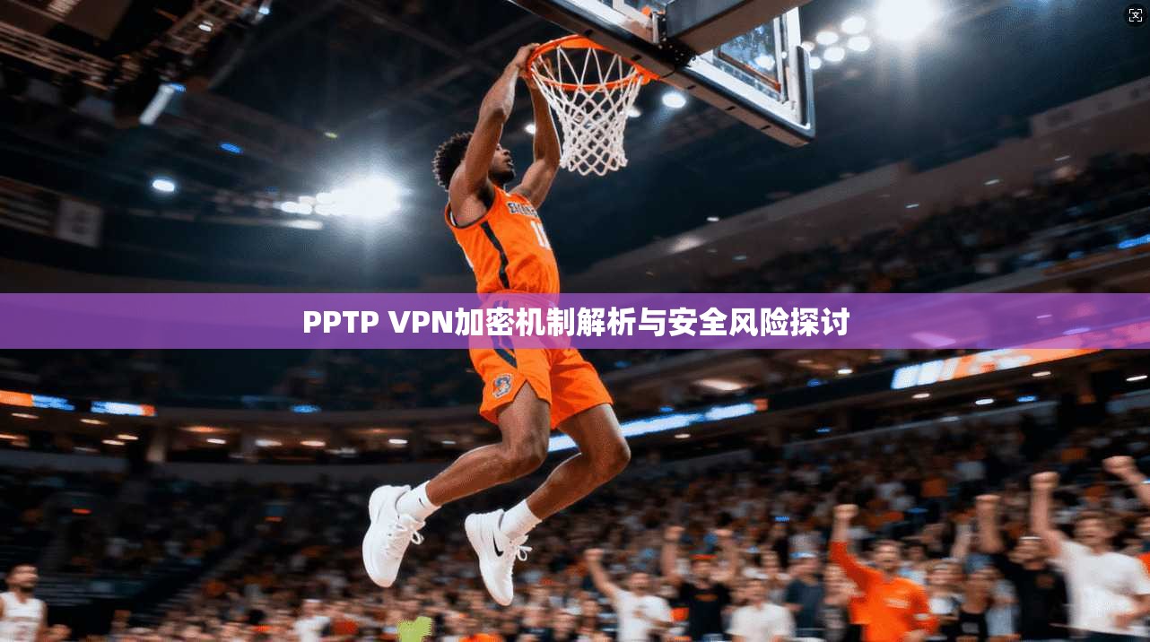 PPTP VPN加密机制解析与安全风险探讨