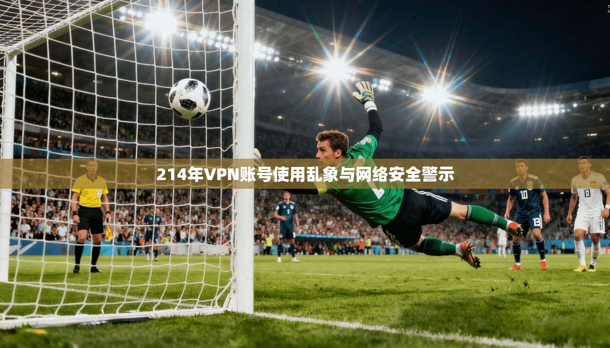 214年VPN账号使用乱象与网络安全警示
