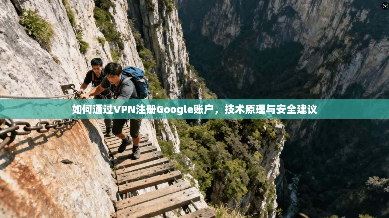 如何通过VPN注册Google账户，技术原理与安全建议