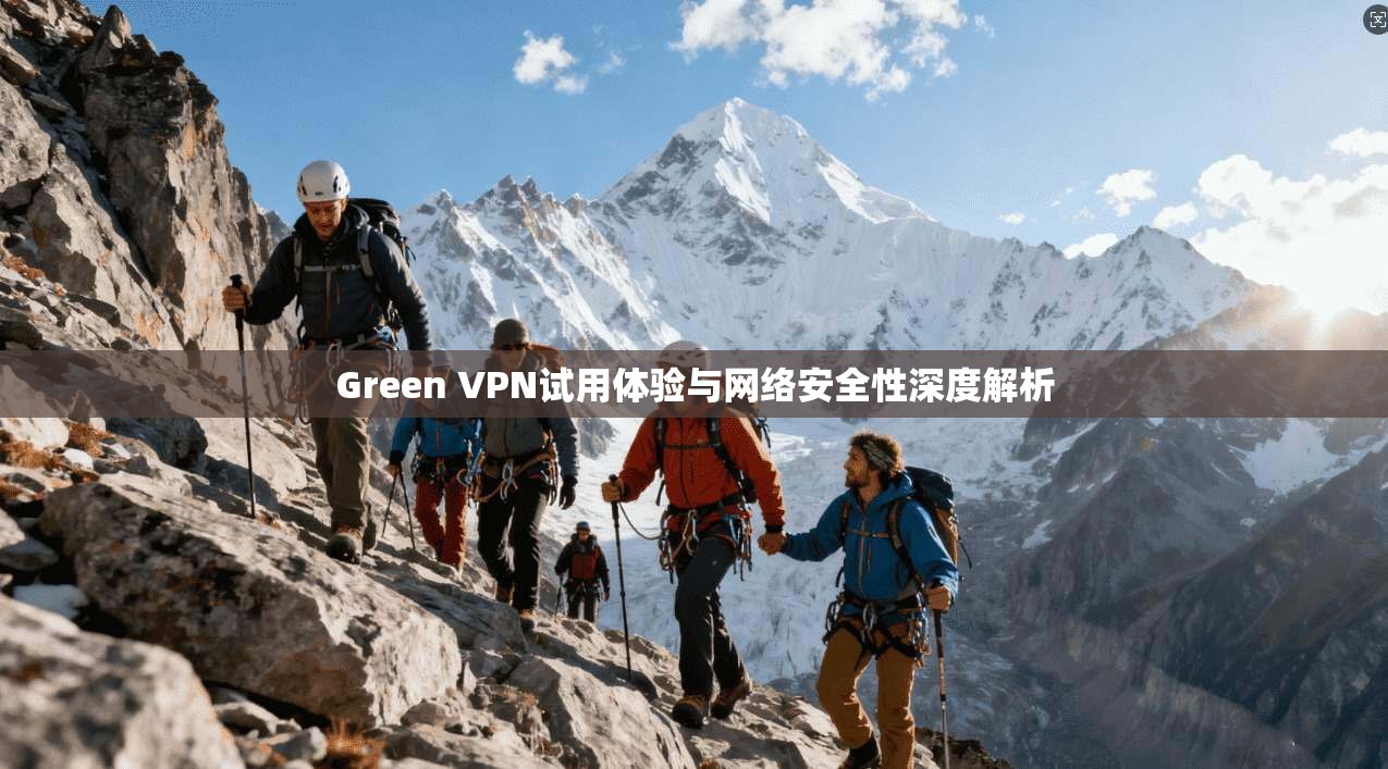 Green VPN试用体验与网络安全性深度解析