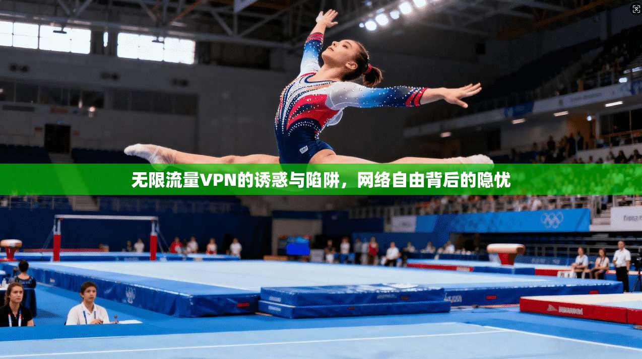 无限流量VPN的诱惑与陷阱，网络自由背后的隐忧