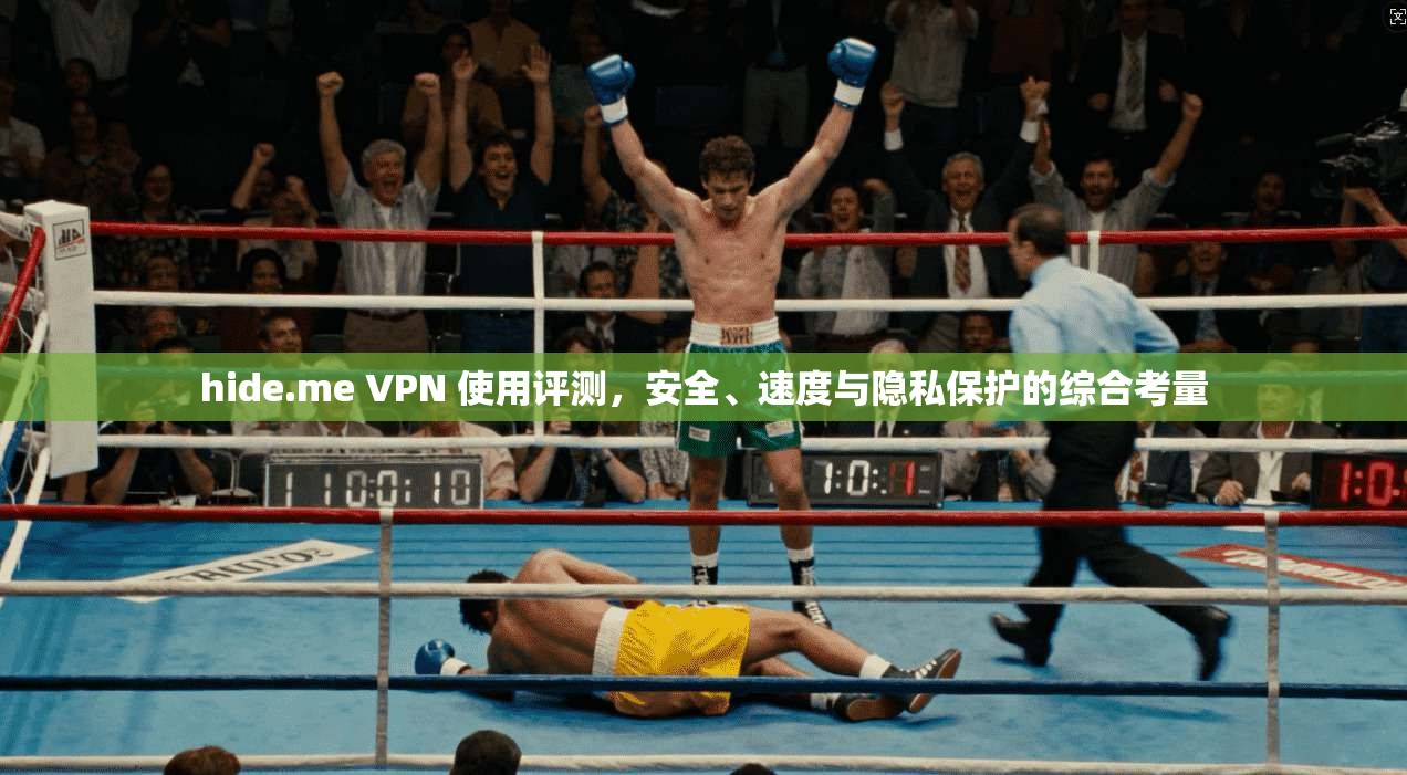 hide.me VPN 使用评测，安全、速度与隐私保护的综合考量