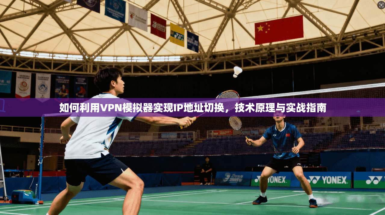 如何利用VPN模拟器实现IP地址切换，技术原理与实战指南