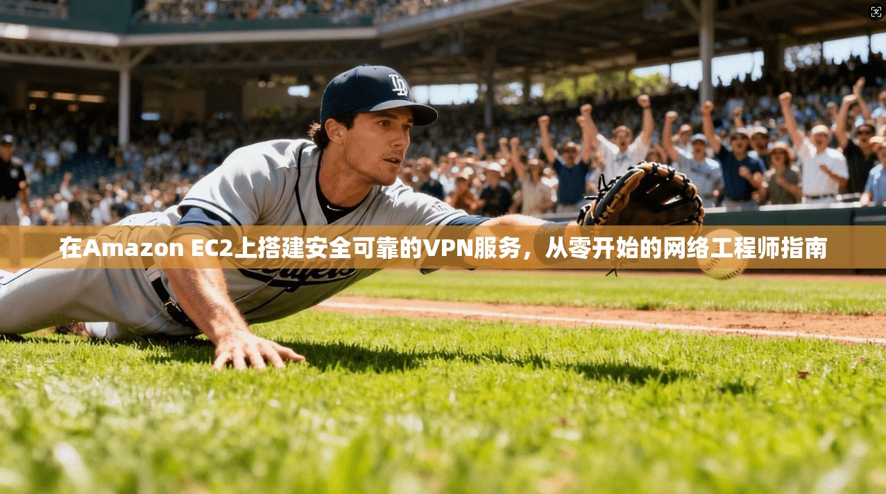 在Amazon EC2上搭建安全可靠的VPN服务，从零开始的网络工程师指南