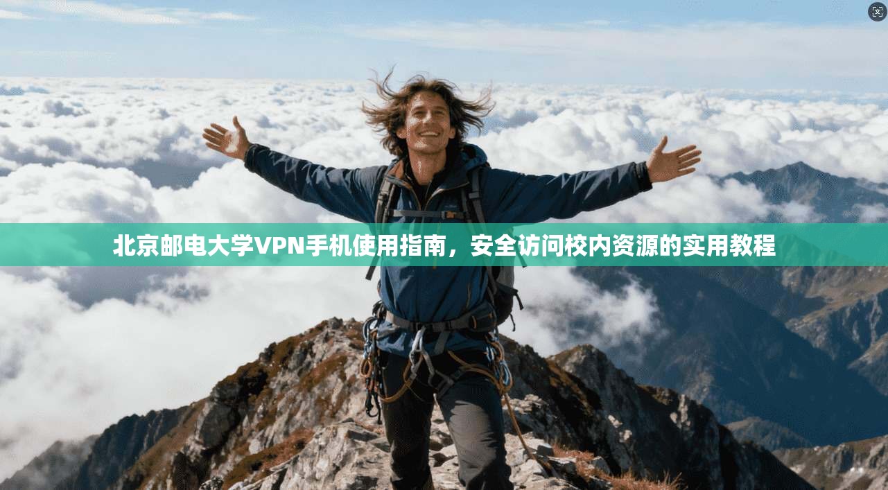 北京邮电大学VPN手机使用指南，安全访问校内资源的实用教程