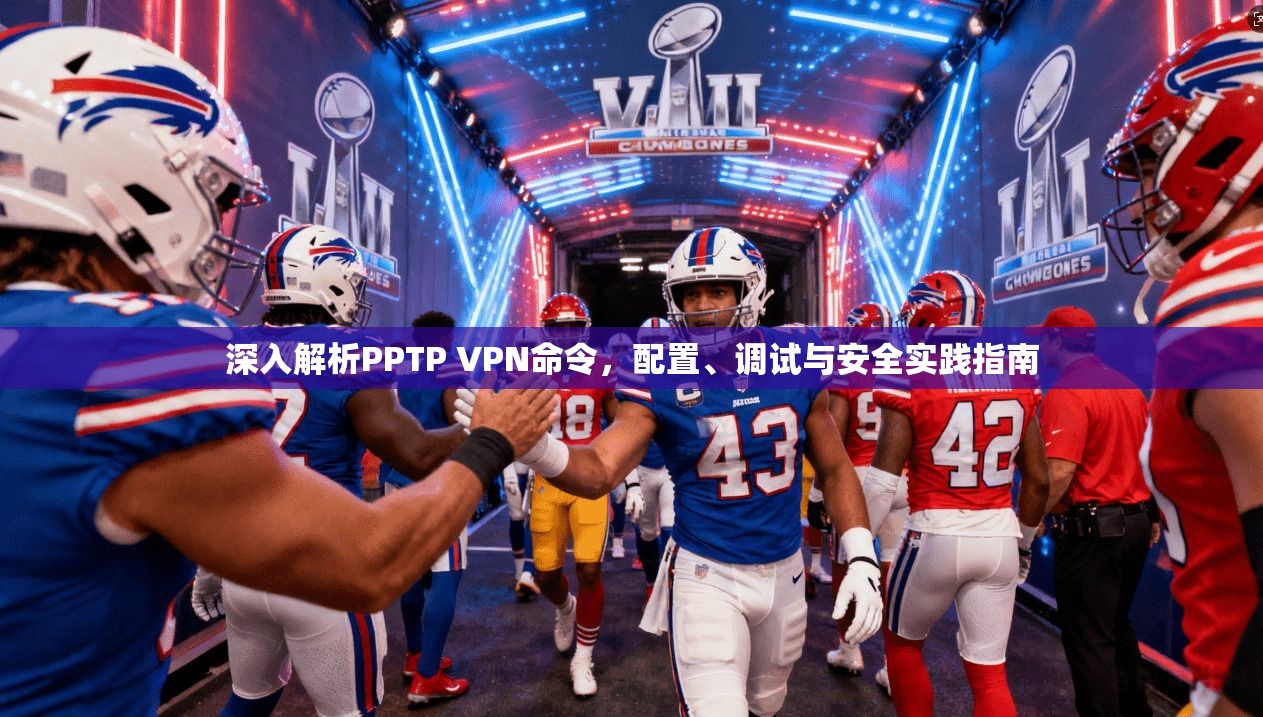 深入解析PPTP VPN命令，配置、调试与安全实践指南