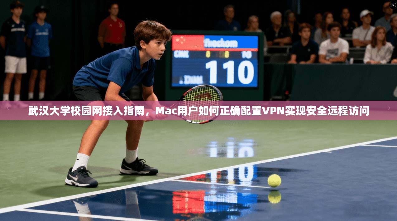 武汉大学校园网接入指南，Mac用户如何正确配置VPN实现安全远程访问