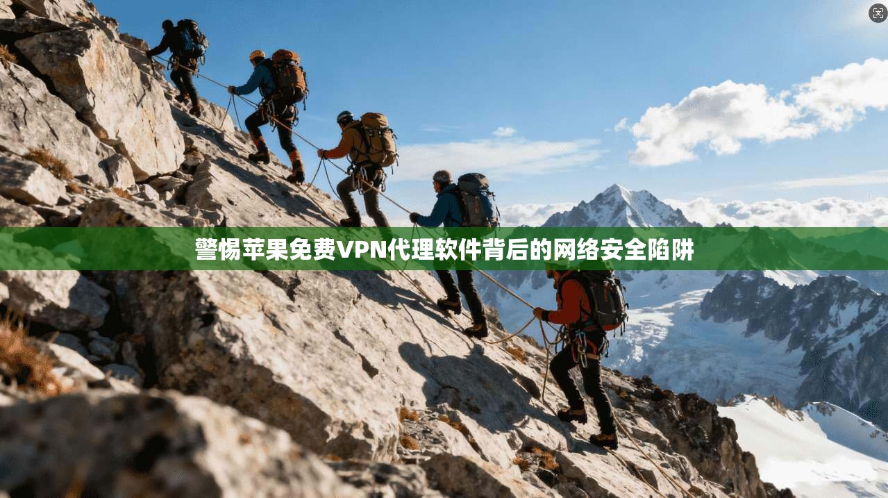 警惕苹果免费VPN代理软件背后的网络安全陷阱