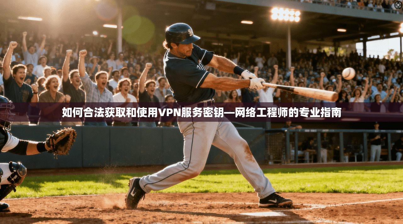 如何合法获取和使用VPN服务密钥—网络工程师的专业指南