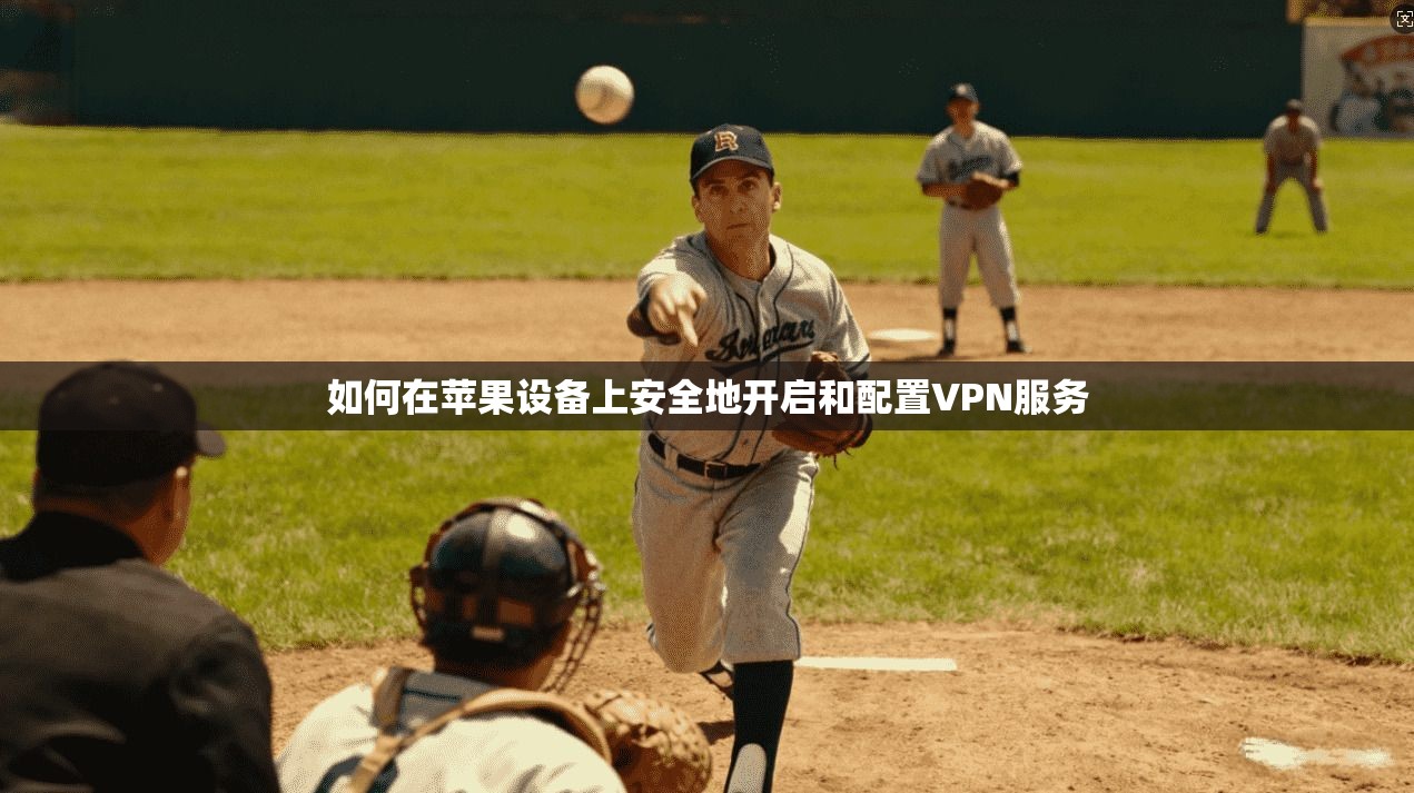 如何在苹果设备上安全地开启和配置VPN服务