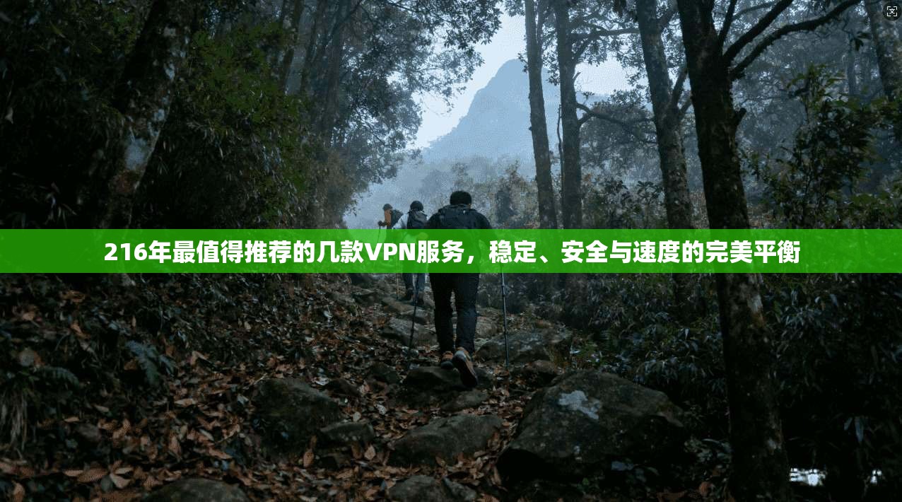 216年最值得推荐的几款VPN服务，稳定、安全与速度的完美平衡