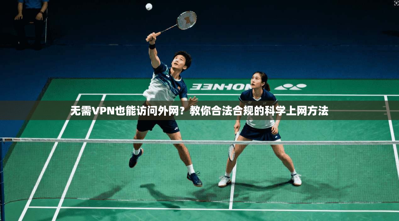 无需VPN也能访问外网？教你合法合规的科学上网方法