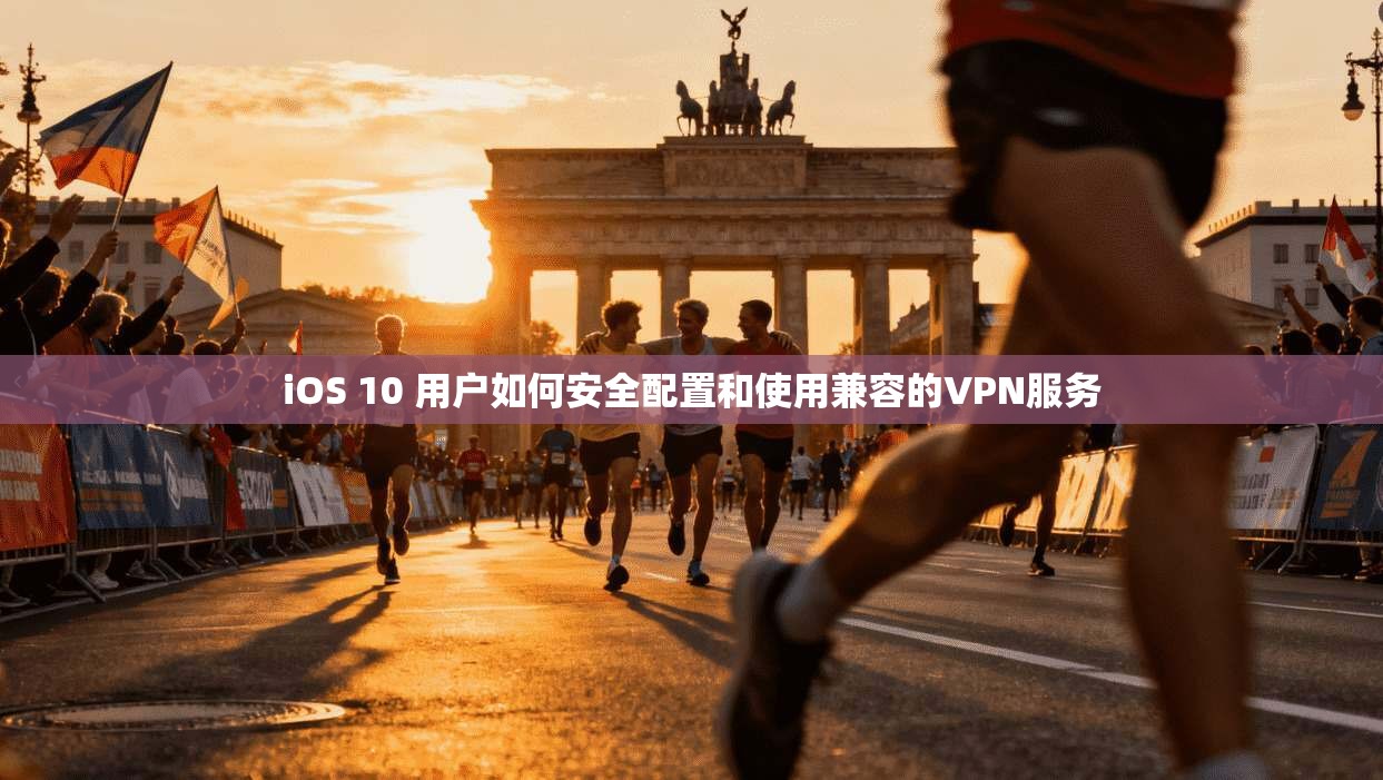iOS 10 用户如何安全配置和使用兼容的VPN服务